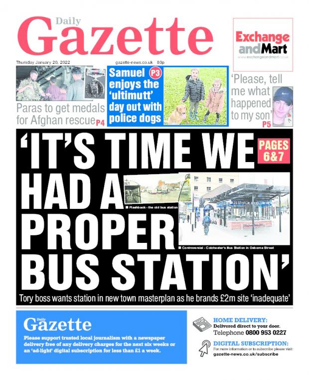 Maldon and Burnham Standard: January 20: Calls were made for a ‘proper’ bus station in the town. The current station, which opened nearly ten years ago at a cost of £2million, has been branded ‘inadequate’ by Colchester Council leader Paul Dundas. A dream came true for seven-year-old Samuel Bethell, from Feering, when he got to see police dogs being trained. Dog Section Sgt Paul Screech said: “I think the highlight of the visit for Samuel was getting to meet and walk trainee police dogs Aldo and Dakota.” Army heroes who helped evacuate thousands of people from Afghanistan are among the soldiers awarded the Operational Service Medal Afghanistan. Finally, mum of a Colchester student said she “does not want to die not knowing what happened” to her missing son. Luke Durbin has not been seen since disappearing nearly 16 years ago. Mother-of-two Nicki Durbin said: “I am 100 per cent convinced someone knows what happened to Luke.”